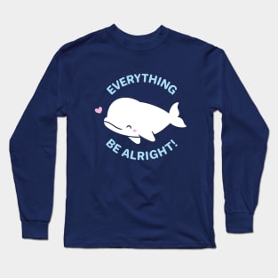 Everything Whale Be Alright Long Sleeve T-Shirt